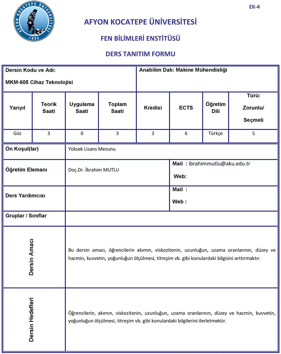 tr Web: Ders Yardımcısı Mail : Web : Gruplar / Sınıflar Bu dersin amacı, öğrencilerin akımın, viskozitenin, uzunluğun, uzama oranlarının, düzey ve hacmin, kuvvetin, yoğunluğun ölçülmesi, titreşim vb.