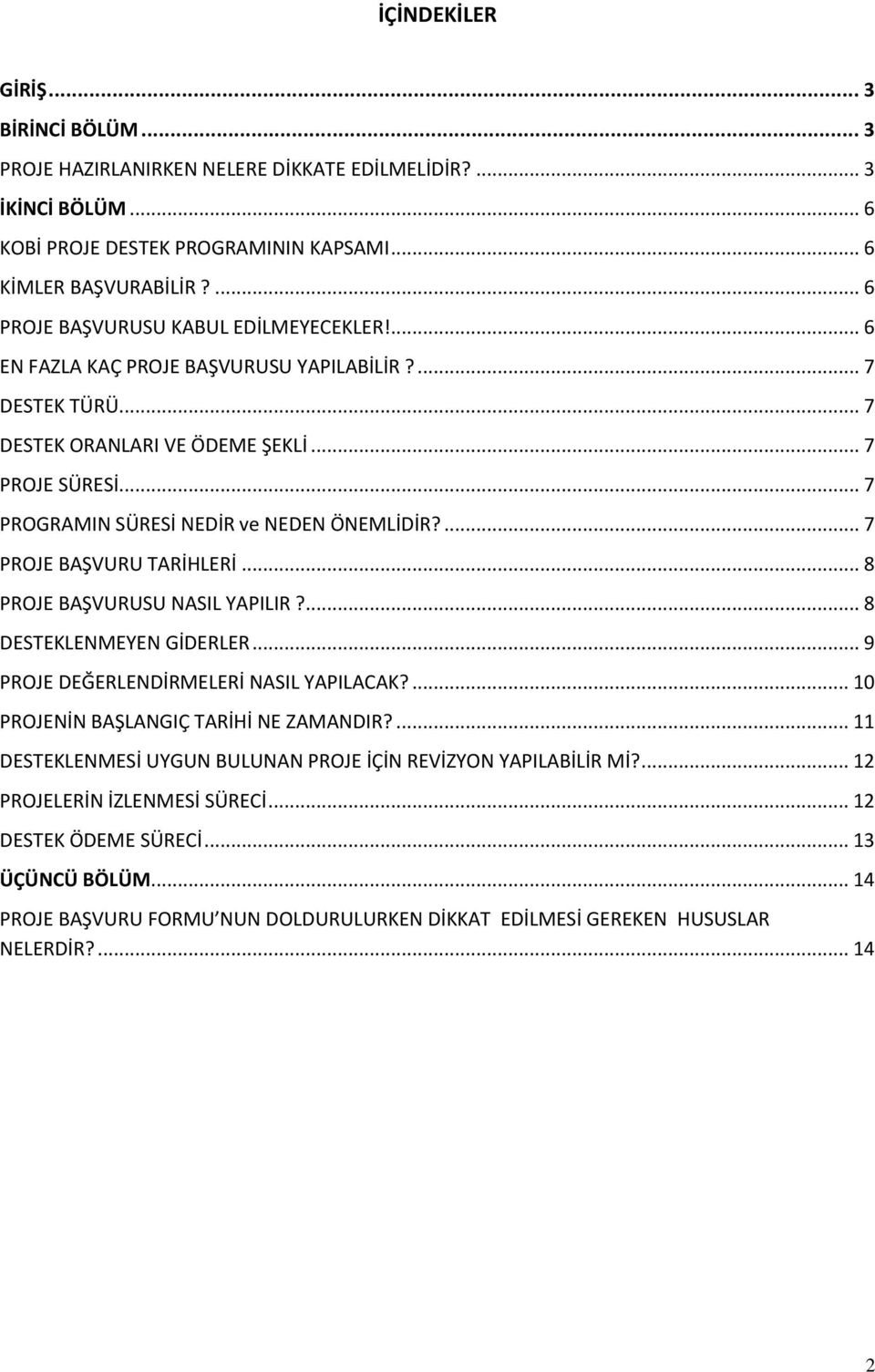 .. 7 PROGRAMIN SÜRESİ NEDİR ve NEDEN ÖNEMLİDİR?... 7 PROJE BAŞVURU TARİHLERİ... 8 PROJE BAŞVURUSU NASIL YAPILIR?... 8 DESTEKLENMEYEN GİDERLER... 9 PROJE DEĞERLENDİRMELERİ NASIL YAPILACAK?