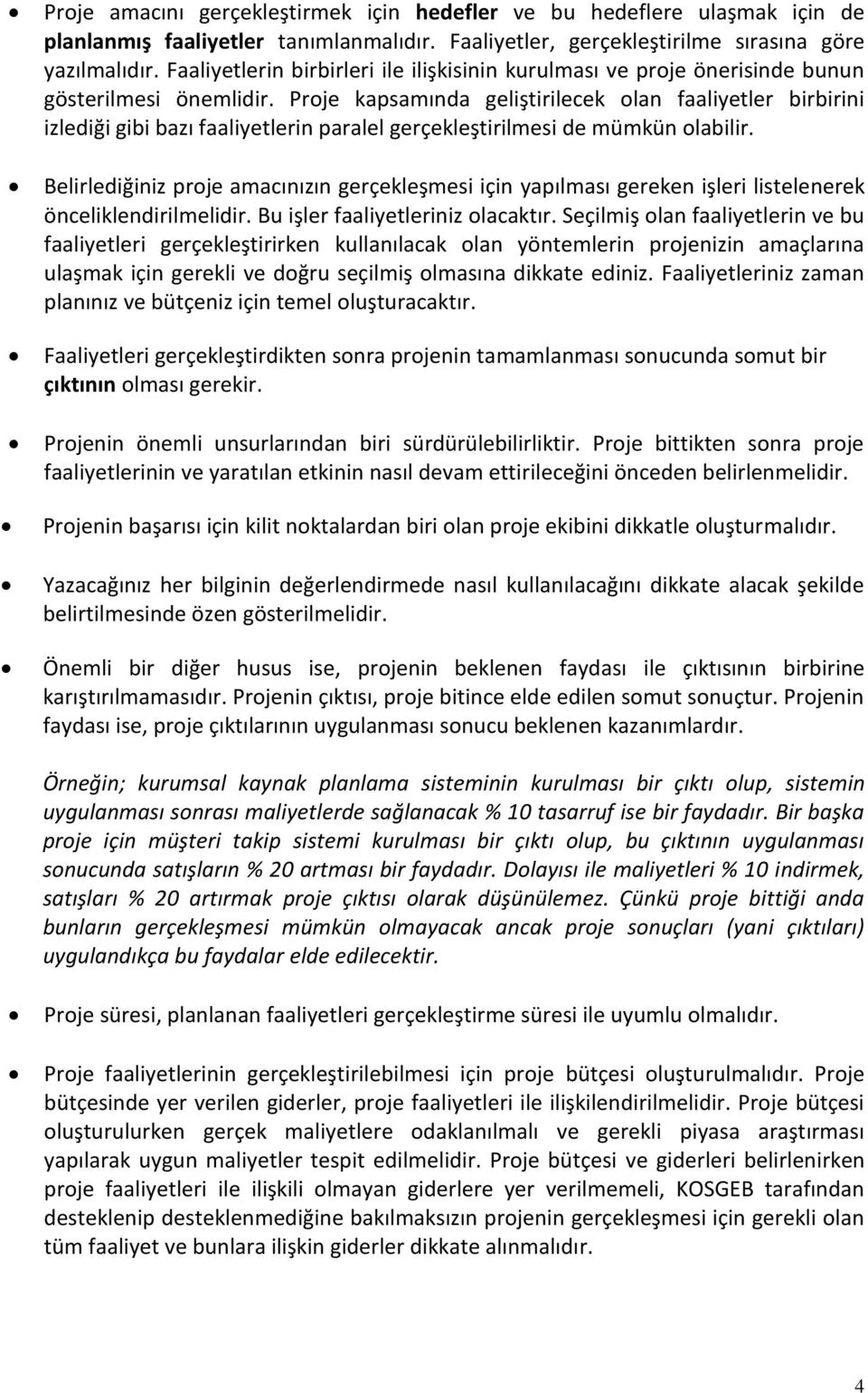 Proje kapsamında geliştirilecek olan faaliyetler birbirini izlediği gibi bazı faaliyetlerin paralel gerçekleştirilmesi de mümkün olabilir.