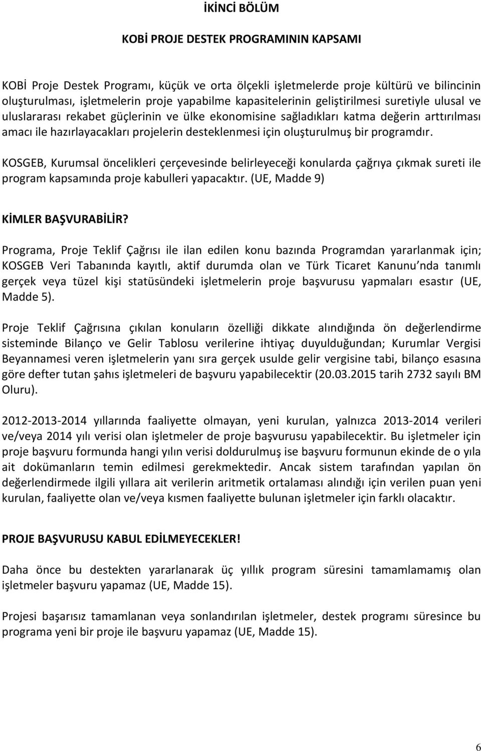 oluşturulmuş bir programdır. KOSGEB, Kurumsal öncelikleri çerçevesinde belirleyeceği konularda çağrıya çıkmak sureti ile program kapsamında proje kabulleri yapacaktır.