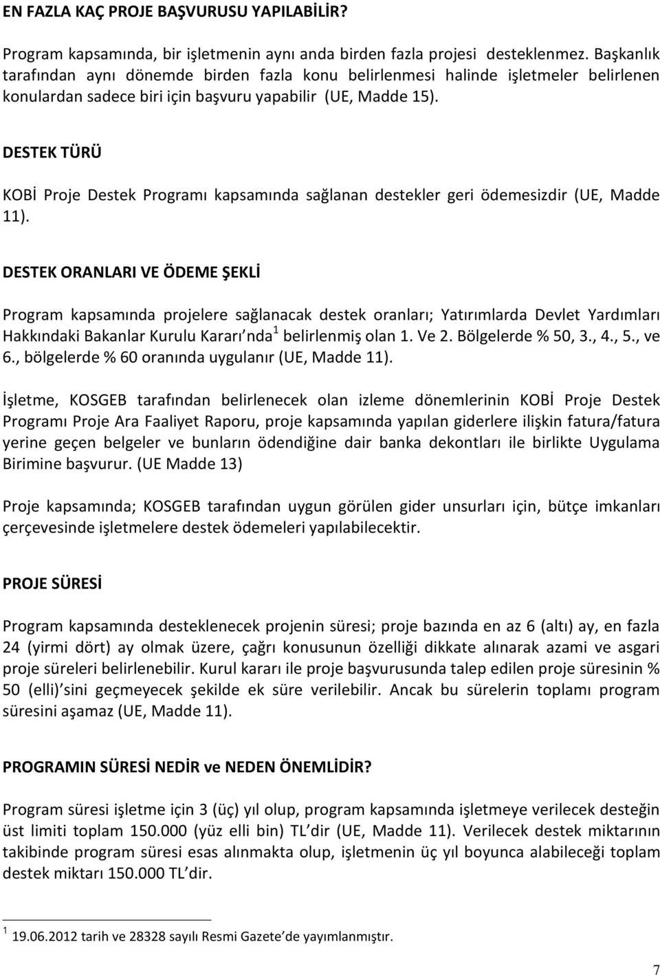 DESTEK TÜRÜ KOBİ Proje Destek Programı kapsamında sağlanan destekler geri ödemesizdir (UE, Madde 11).