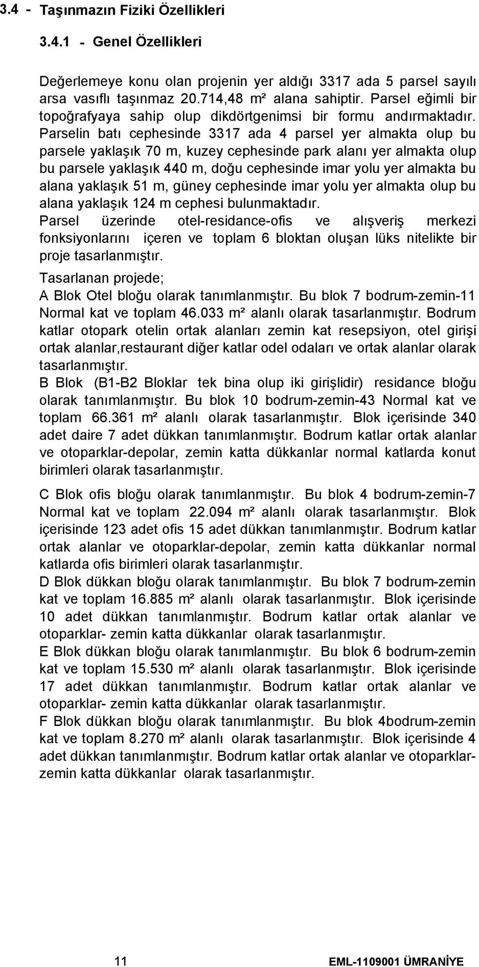 Parselin batı cephesinde 3317 ada 4 parsel yer almakta olup bu parsele yaklaşık 70 m, kuzey cephesinde park alanı yer almakta olup bu parsele yaklaşık 440 m, doğu cephesinde imar yolu yer almakta bu