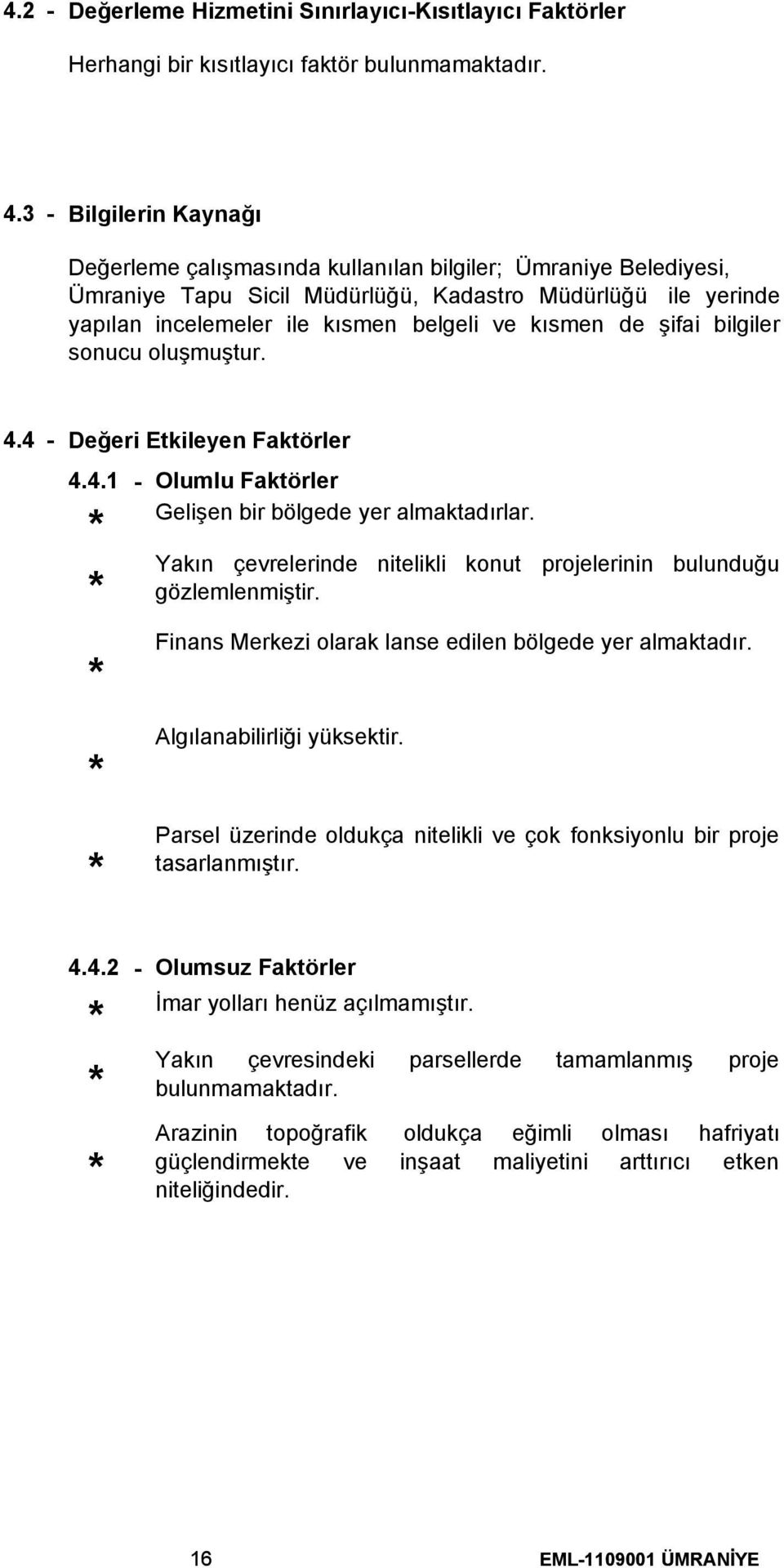 de şifai bilgiler sonucu oluşmuştur. 4.4 - Değeri Etkileyen Faktörler 4.4.1 - Olumlu Faktörler Gelişen bir bölgede yer almaktadırlar.