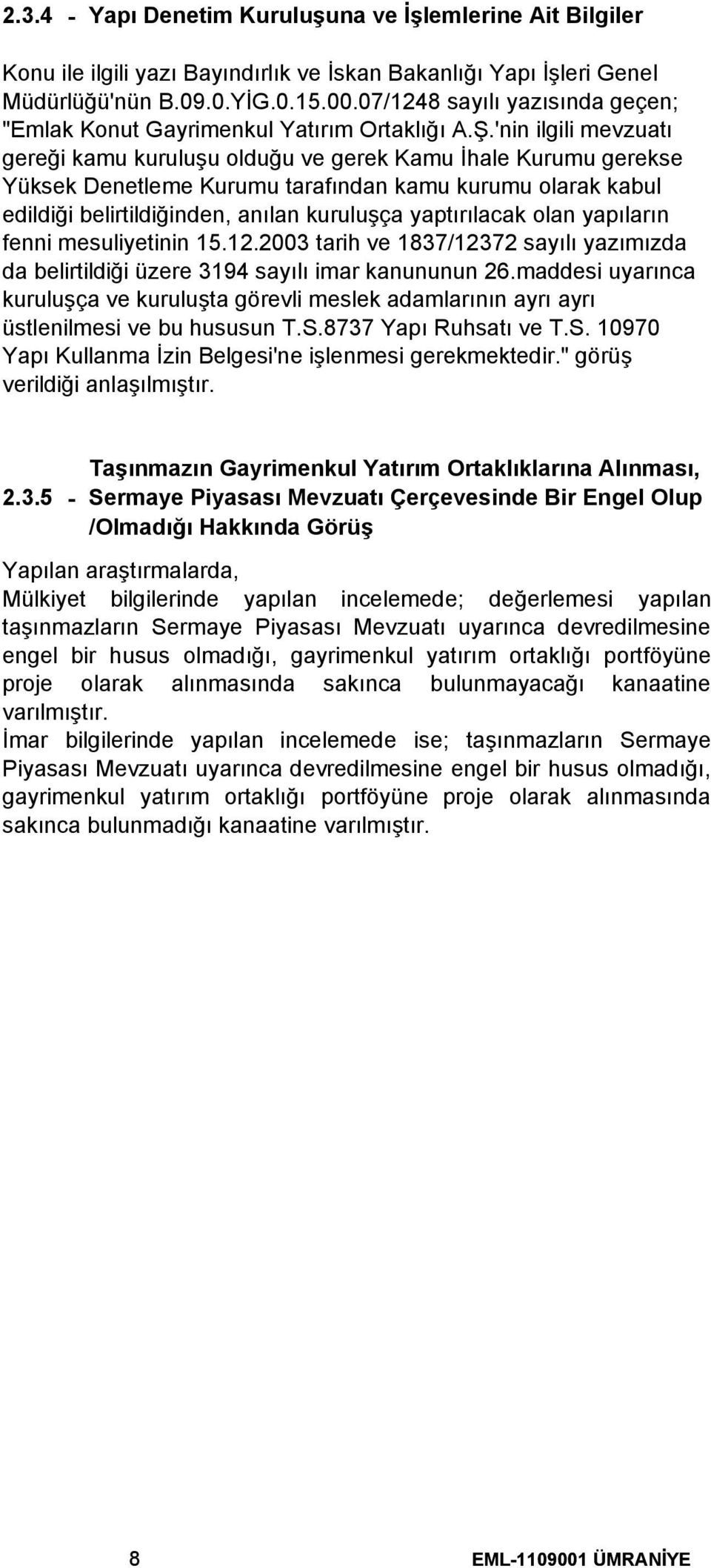 'nin ilgili mevzuatı gereği kamu kuruluşu olduğu ve gerek Kamu İhale Kurumu gerekse Yüksek Denetleme Kurumu tarafından kamu kurumu olarak kabul edildiği belirtildiğinden, anılan kuruluşça