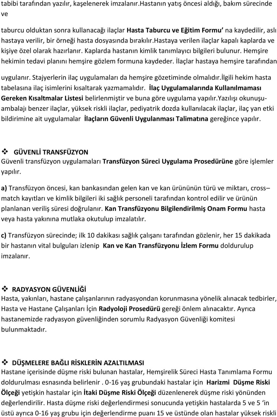 hastaya verilen ilaçlar kapalı kaplarda ve kişiye özel olarak hazırlanır. Kaplarda hastanın kimlik tanımlayıcı bilgileri bulunur. Hemşire hekimin tedavi planını hemşire gözlem formuna kaydeder.