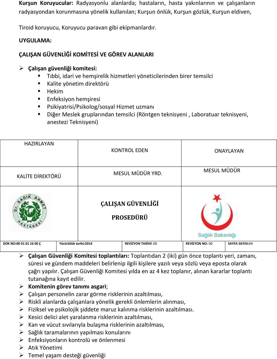 UYGULAMA: ÇALIŞAN GÜVENLİĞİ KOMİTESİ VE GÖREV ALANLARI Çalışan güvenliği komitesi: Tıbbi, idari ve hemşirelik hizmetleri yöneticilerinden birer temsilci Kalite yönetim direktörü Hekim Enfeksiyon