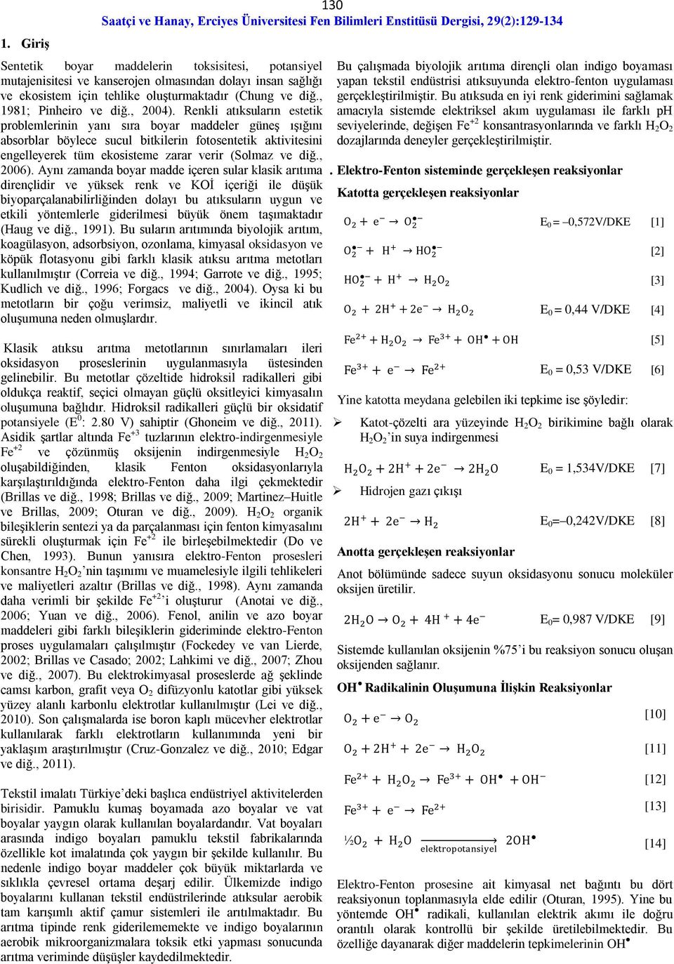 Renkli atıksuların estetik problemlerinin yanı sıra boyar maddeler güneş ışığını absorblar böylece sucul bitkilerin fotosentetik aktivitesini engelleyerek tüm ekosisteme zarar verir (Solmaz ve diğ.