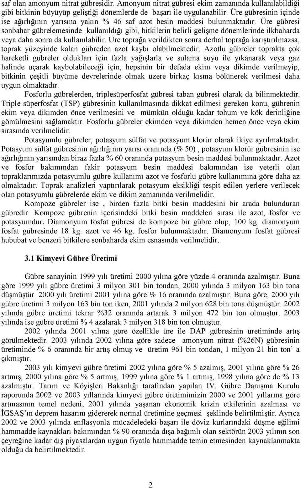 Üre gübresi sonbahar gübrelemesinde kullanıldığı gibi, bitkilerin belirli gelişme dönemlerinde ilkbaharda veya daha sonra da kullanılabilir.