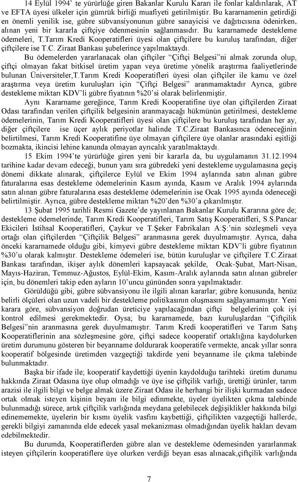 Bu kararnamede destekleme ödemeleri, T.Tarım Kredi Kooperatifleri üyesi olan çiftçilere bu kuruluş tarafından, diğer çiftçilere ise T.C. Ziraat Bankası şubelerince yapılmaktaydı.