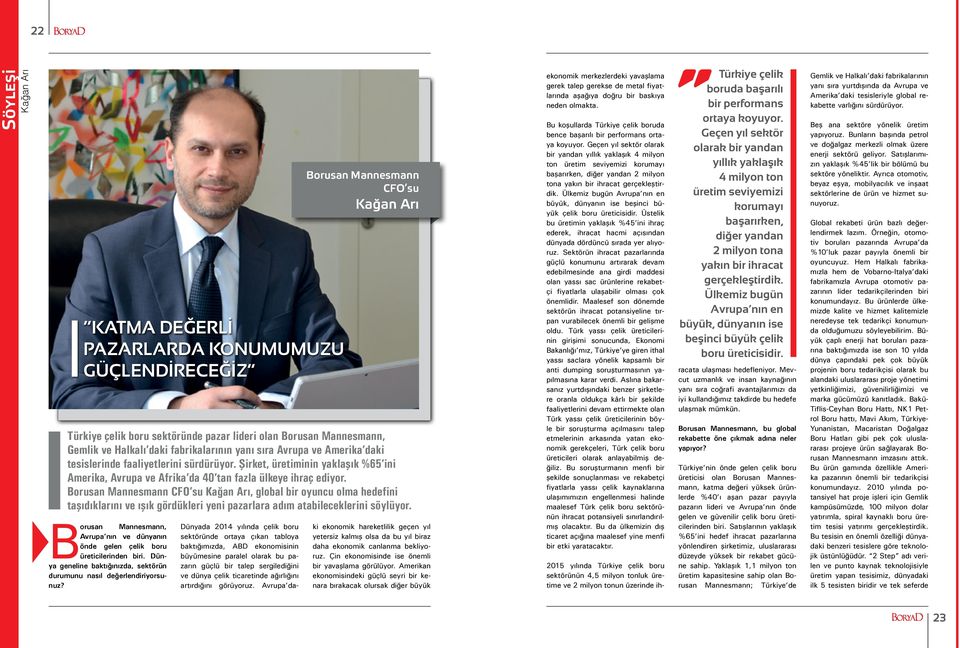 Borusan Mannesmann CFO su Kağan Arı Türkiye çelik boru sektöründe pazar lideri olan Borusan Mannesmann, Gemlik ve Halkalı daki fabrikalarının yanı sıra Avrupa ve Amerika daki tesislerinde