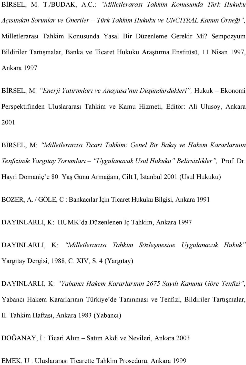 Sempozyum Bildiriler Tartışmalar, Banka ve Ticaret Hukuku Araştırma Enstitüsü, 11 Nisan 1997, Ankara 1997 BİRSEL, M: Enerji Yatırımları ve Anayasa nın Düşündürdükleri, Hukuk Ekonomi Perspektifinden