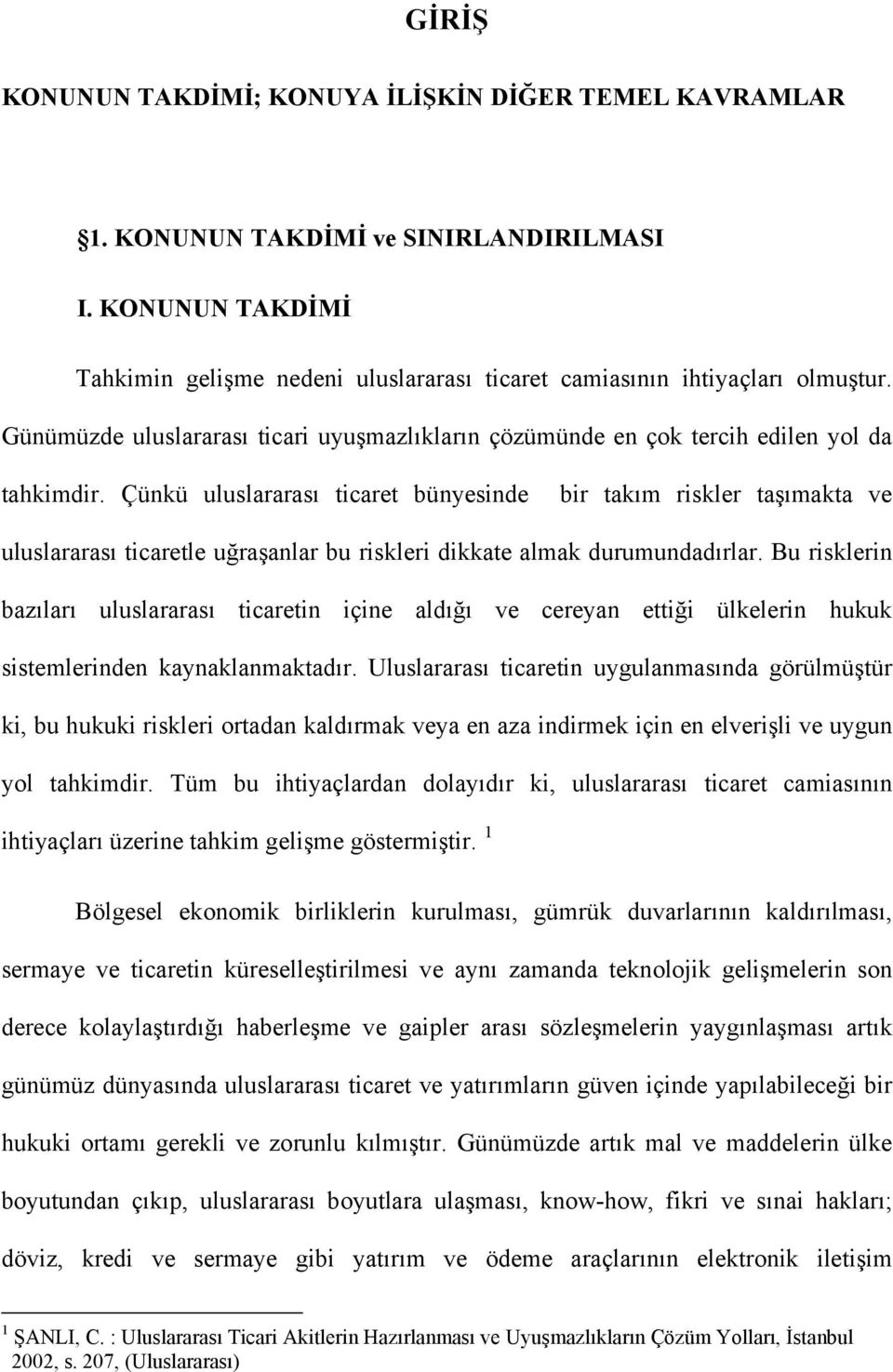 Çünkü uluslararası ticaret bünyesinde bir takım riskler taşımakta ve uluslararası ticaretle uğraşanlar bu riskleri dikkate almak durumundadırlar.