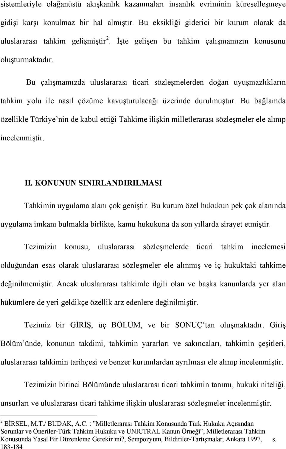 Bu çalışmamızda uluslararası ticari sözleşmelerden doğan uyuşmazlıkların tahkim yolu ile nasıl çözüme kavuşturulacağı üzerinde durulmuştur.