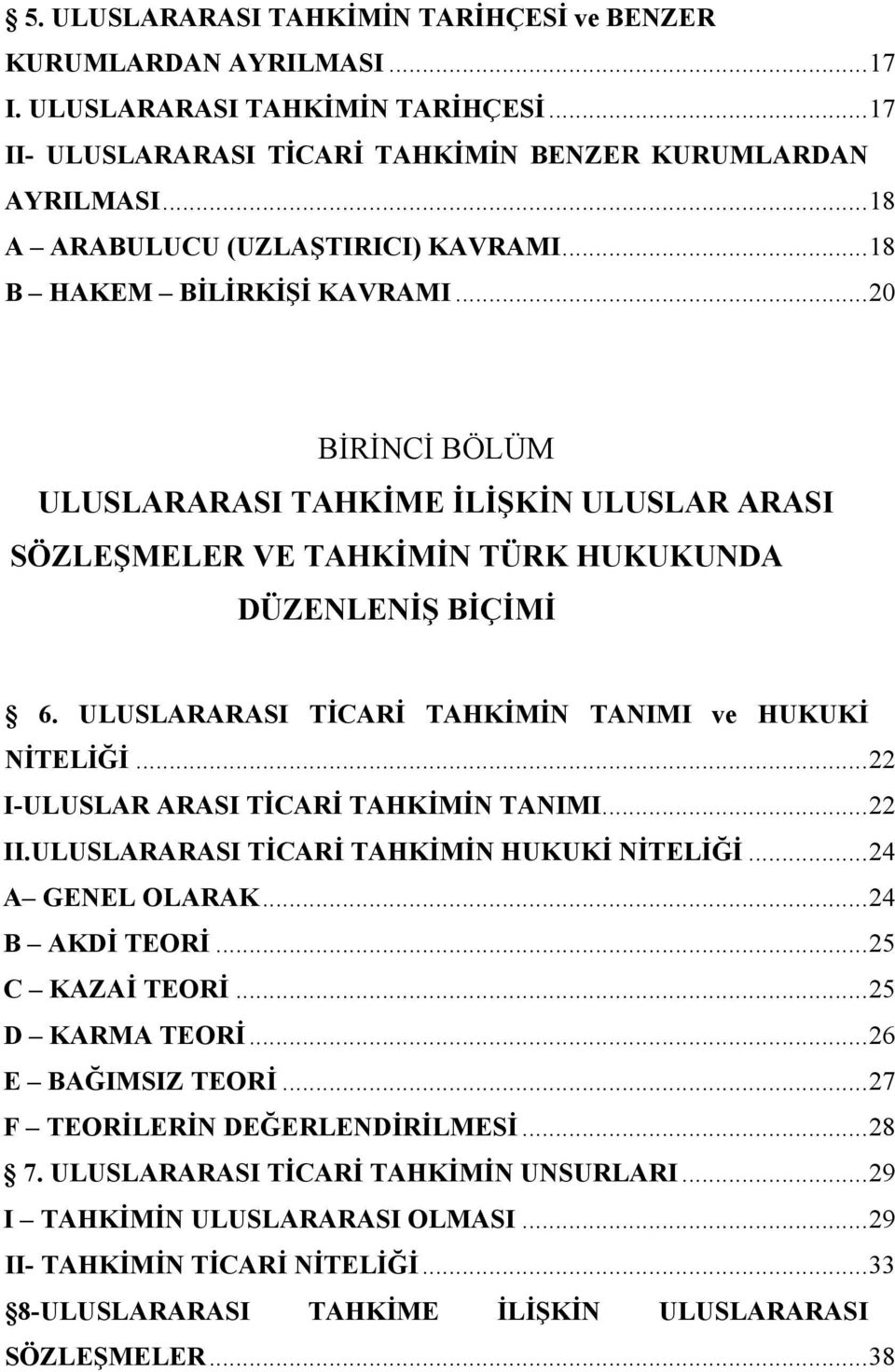 ULUSLARARASI TİCARİ TAHKİMİN TANIMI ve HUKUKİ NİTELİĞİ...22 I-ULUSLAR ARASI TİCARİ TAHKİMİN TANIMI...22 II.ULUSLARARASI TİCARİ TAHKİMİN HUKUKİ NİTELİĞİ...24 A GENEL OLARAK...24 B AKDİ TEORİ.