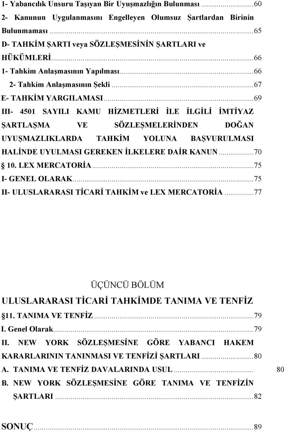 ..69 III- 4501 SAYILI KAMU HİZMETLERİ İLE İLGİLİ İMTİYAZ ŞARTLAŞMA VE SÖZLEŞMELERİNDEN DOĞAN UYUŞMAZLIKLARDA TAHKİM YOLUNA BAŞVURULMASI HALİNDE UYULMASI GEREKEN İLKELERE DAİR KANUN...70 10.