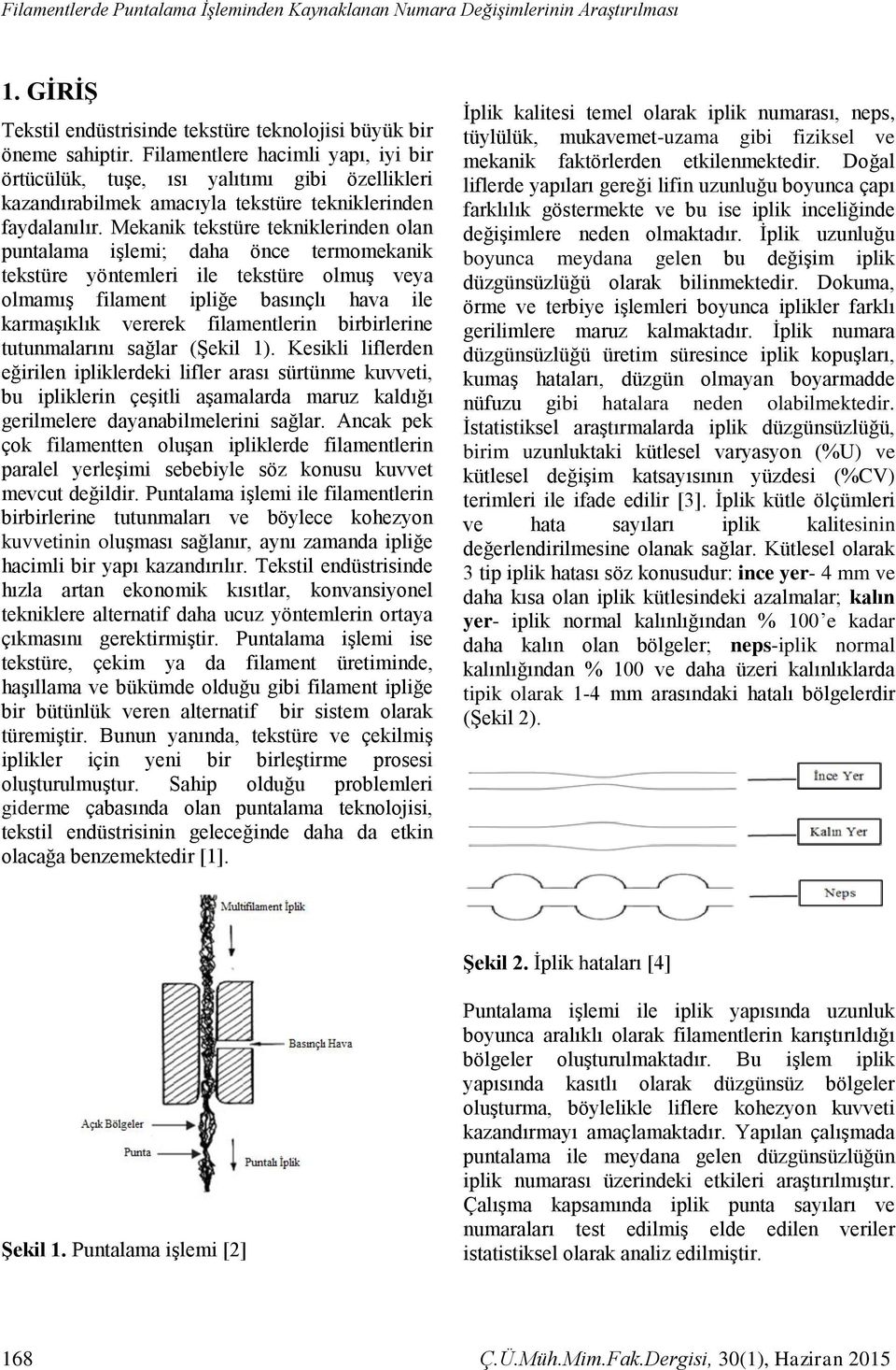 Mekanik tekstüre tekniklerinden olan puntalama işlemi; daha önce termomekanik tekstüre yöntemleri ile tekstüre olmuş veya olmamış filament ipliğe basınçlı hava ile karmaşıklık vererek filamentlerin