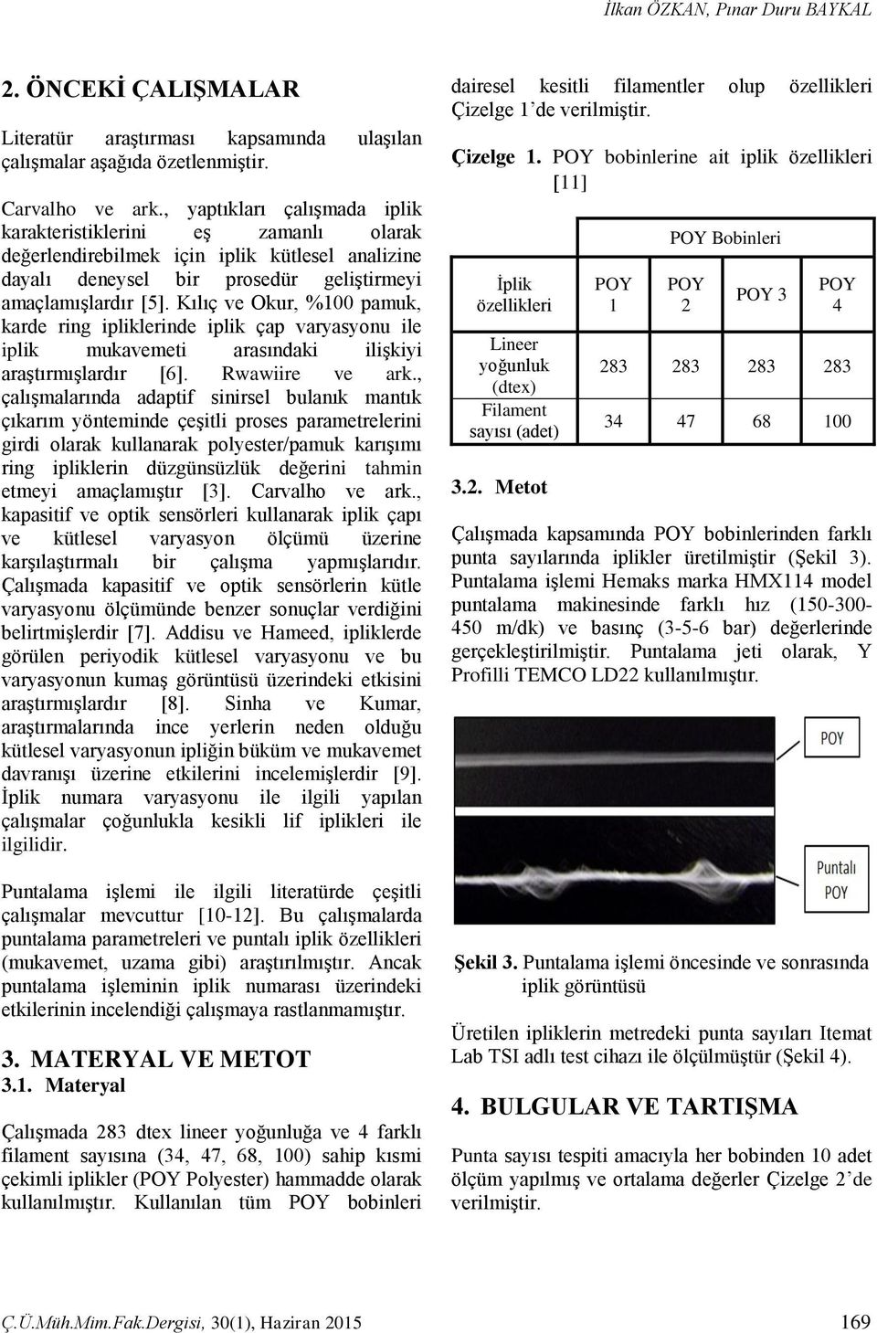 Kılıç ve Okur, %100 pamuk, karde ring ipliklerinde iplik çap varyasyonu ile iplik mukavemeti arasındaki ilişkiyi araştırmışlardır [6]. Rwawiire ve ark.