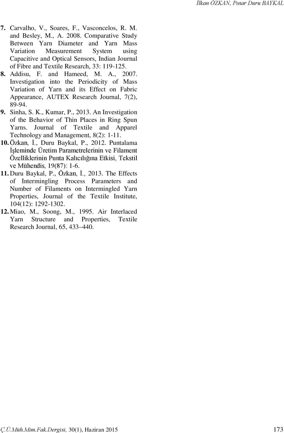 and Hameed, M. A., 2007. Investigation into the Periodicity of Mass Variation of Yarn and its Effect on Fabric Appearance, AUTEX Research Journal, 7(2), 89-94. 9. Sinha, S. K., Kumar, P., 2013.