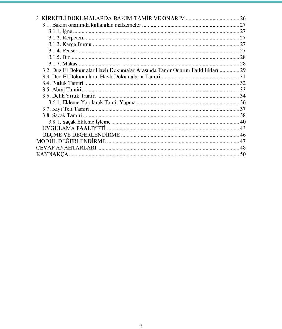 .. 31 3.4. Potluk Tamiri... 32 3.5. Abraj Tamiri... 33 3.6. Delik Yırtık Tamiri... 34 3.6.1. Ekleme Yapılarak Tamir Yapma... 36 3.7. Kıyı Teli Tamiri... 37 3.8.