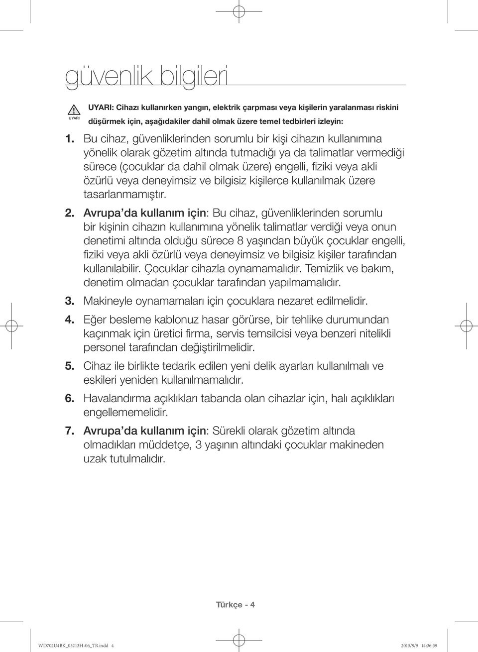 özürlü veya deneyimsiz ve bilgisiz kişilerce kullanılmak üzere tasarlanmamıştır. 2.