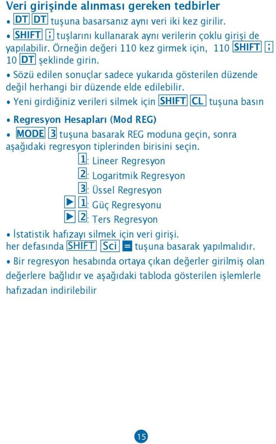 Yeni girdiğiniz verileri silmek için tuşuna basın Regresyon Hesapları (Mod REG) tuşuna basarak REG moduna geçin, sonra aşağıdaki regresyon tiplerinden birisini seçin.