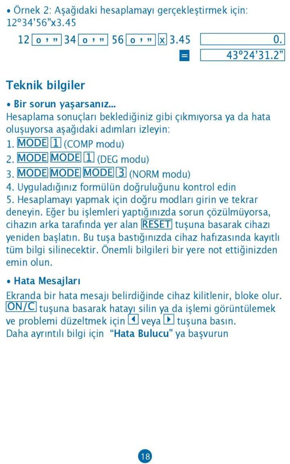 Hesaplamayı yapmak için doğru modları girin ve tekrar deneyin. Eğer bu işlemleri yaptığınızda sorun çözülmüyorsa, cihazın arka tarafında yer alan tuşuna basarak cihazı yeniden başlatın.