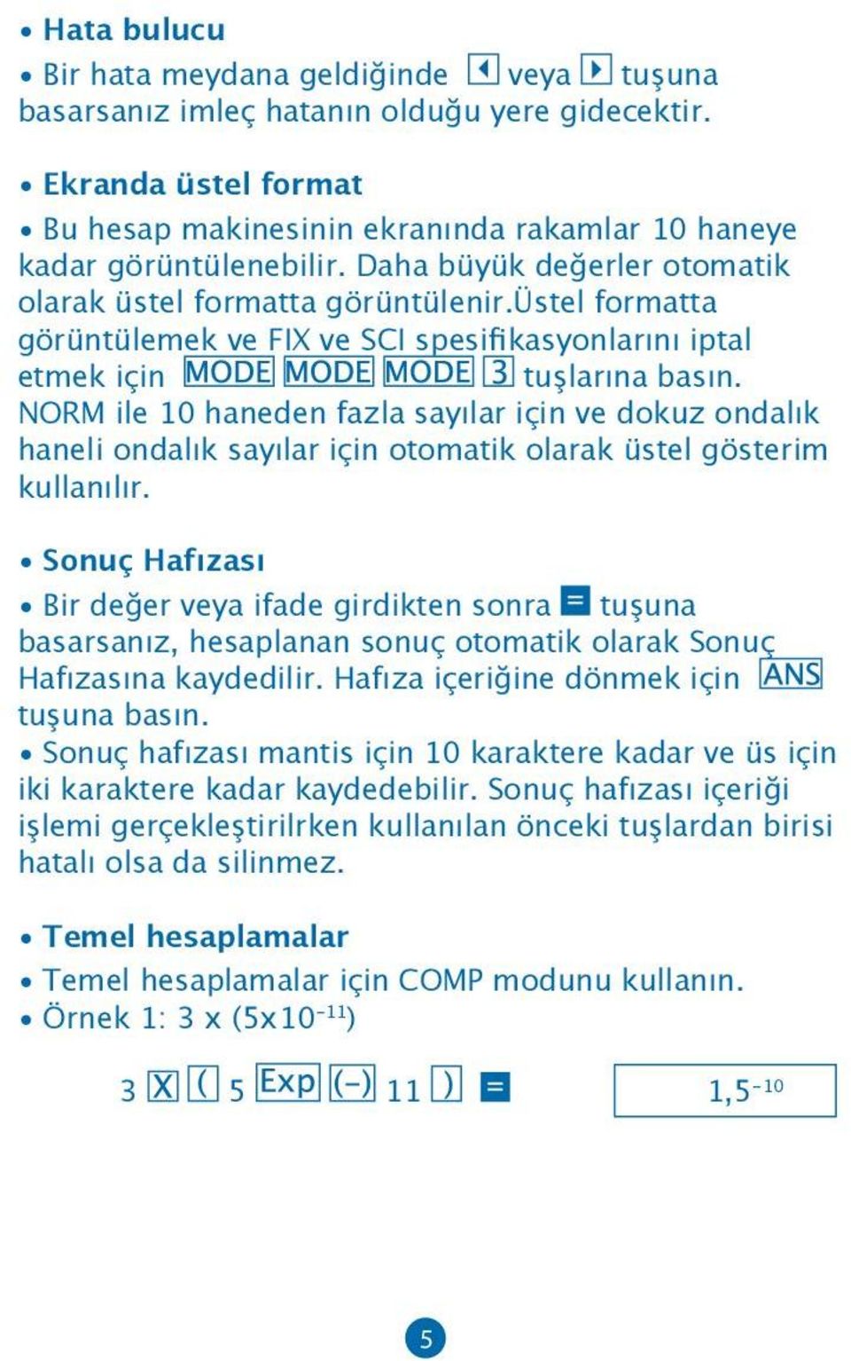 NORM ile 10 haneden fazla sayılar için ve dokuz ondalık haneli ondalık sayılar için otomatik olarak üstel gösterim kullanılır.