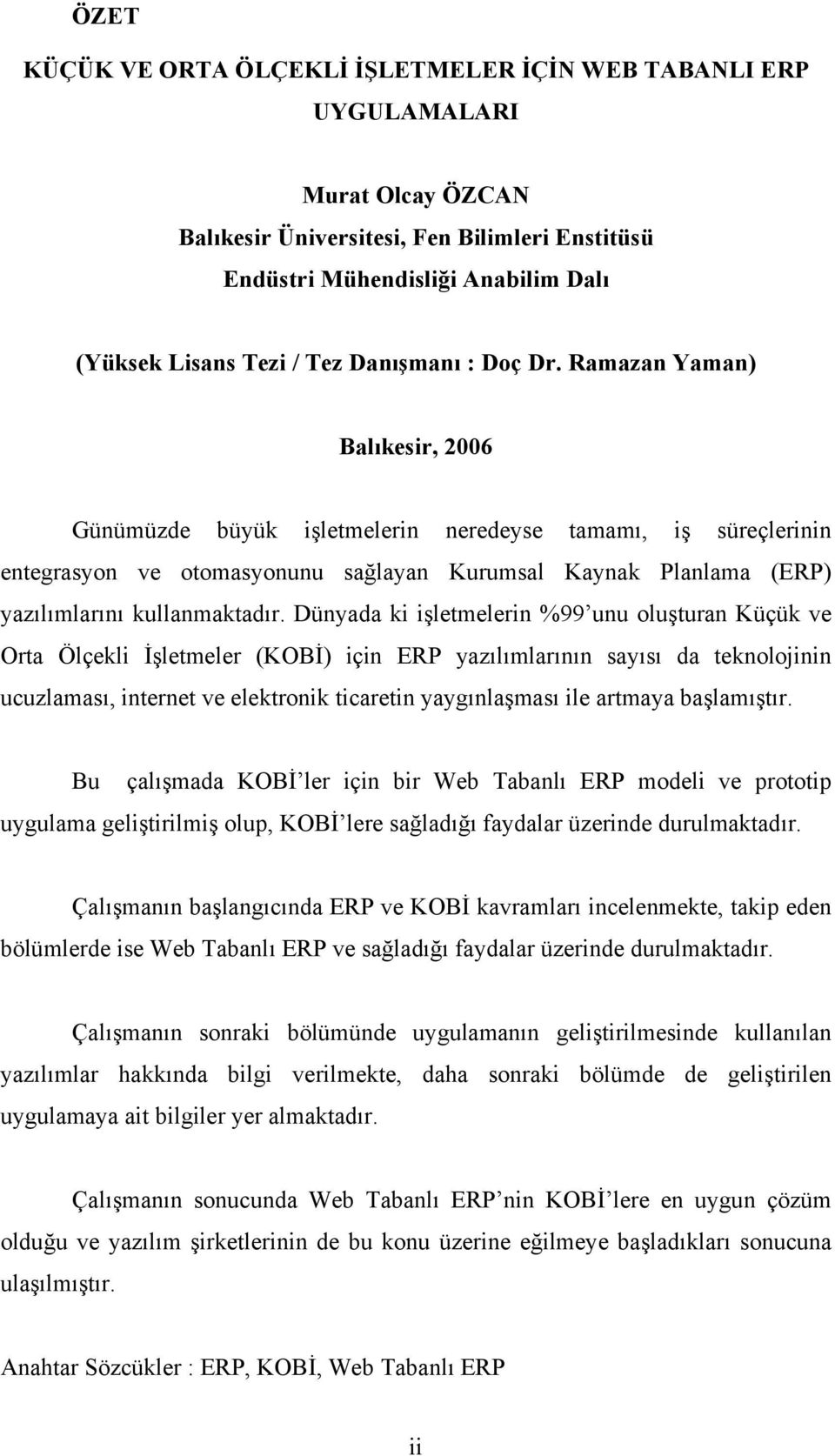 Ramazan Yaman) Balıkesir, 2006 Günümüzde büyük işletmelerin neredeyse tamamı, iş süreçlerinin entegrasyon ve otomasyonunu sağlayan Kurumsal Kaynak Planlama (ERP) yazılımlarını kullanmaktadır.