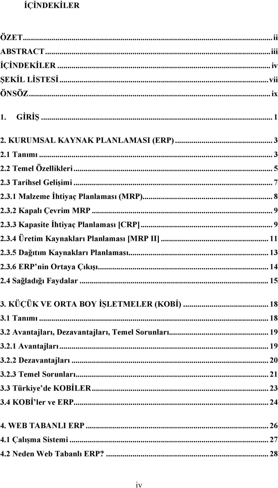 .. 13 2.3.6 ERP nin Ortaya Çıkışı... 14 2.4 Sağladığı Faydalar... 15 3. KÜÇÜK VE ORTA BOY İŞLETMELER (KOBİ)... 18 3.1 Tanımı... 18 3.2 Avantajları, Dezavantajları, Temel Sorunları... 19 3.2.1 Avantajları.