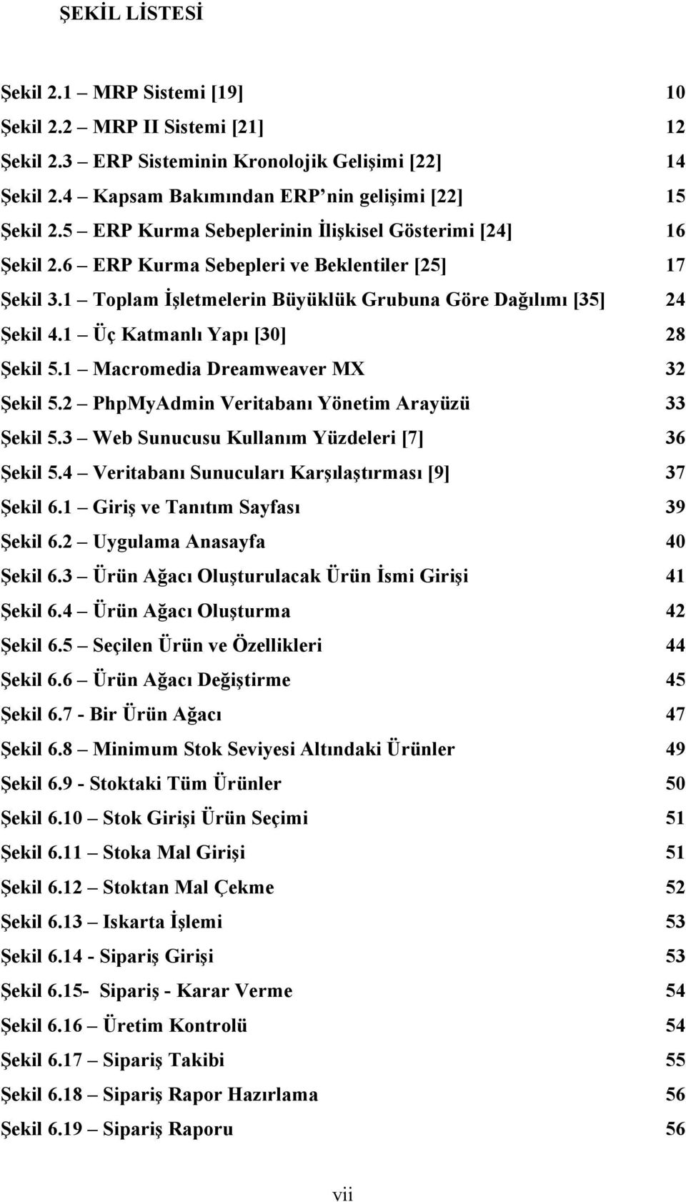 1 Üç Katmanlı Yapı [30] 28 Şekil 5.1 Macromedia Dreamweaver MX 32 Şekil 5.2 PhpMyAdmin Veritabanı Yönetim Arayüzü 33 Şekil 5.3 Web Sunucusu Kullanım Yüzdeleri [7] 36 Şekil 5.