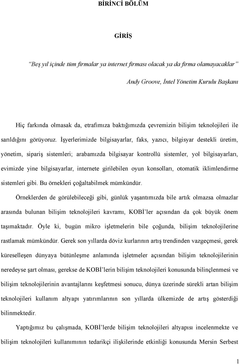 İşyerlerimizde bilgisayarlar, faks, yazıcı, bilgisyar destekli üretim, yönetim, sipariş sistemleri; arabamızda bilgisayar kontrollü sistemler, yol bilgisayarları, evimizde yine bilgisayarlar,