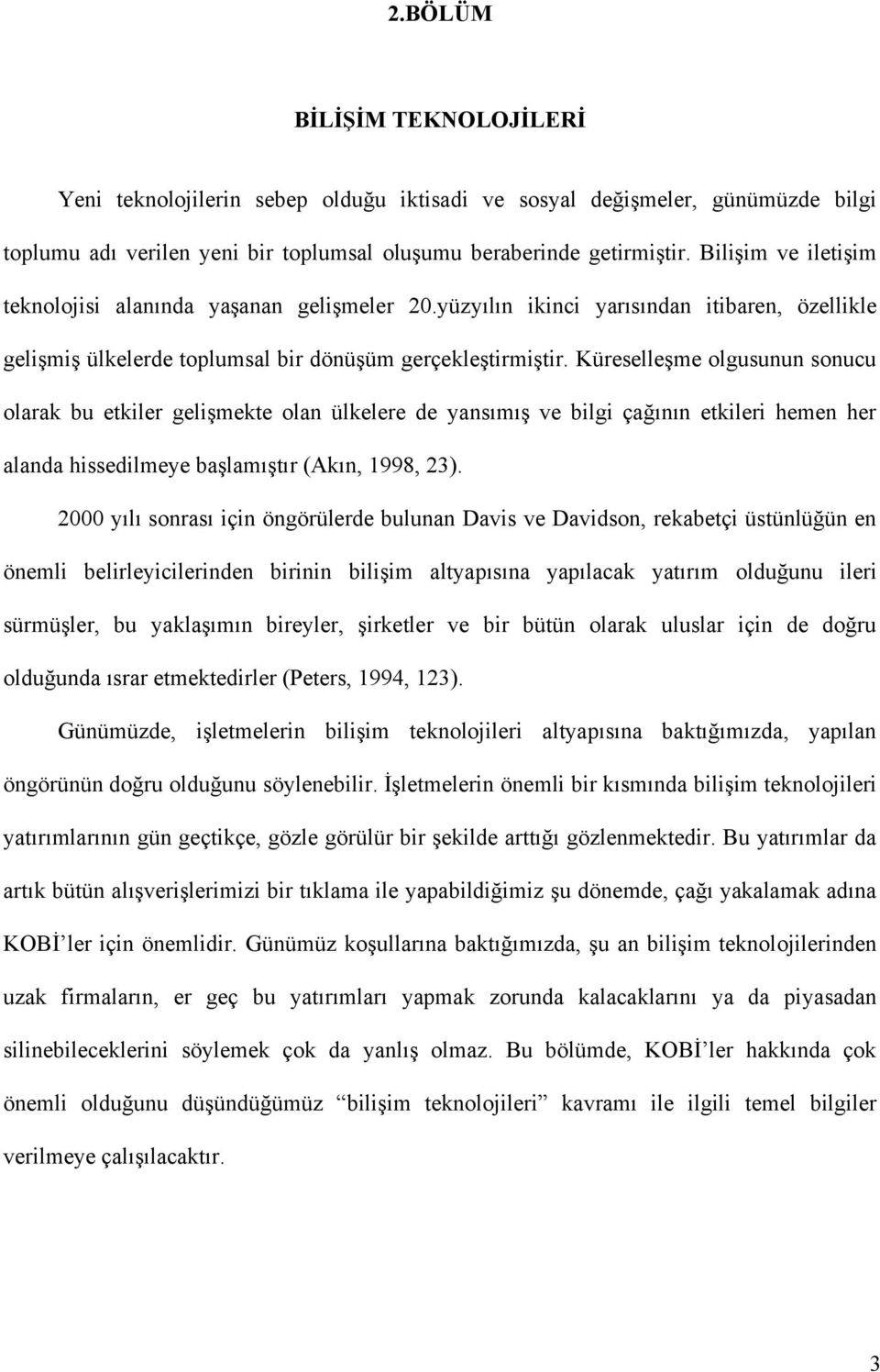 Küreselleşme olgusunun sonucu olarak bu etkiler gelişmekte olan ülkelere de yansımış ve bilgi çağının etkileri hemen her alanda hissedilmeye başlamıştır (Akın, 1998, 23).