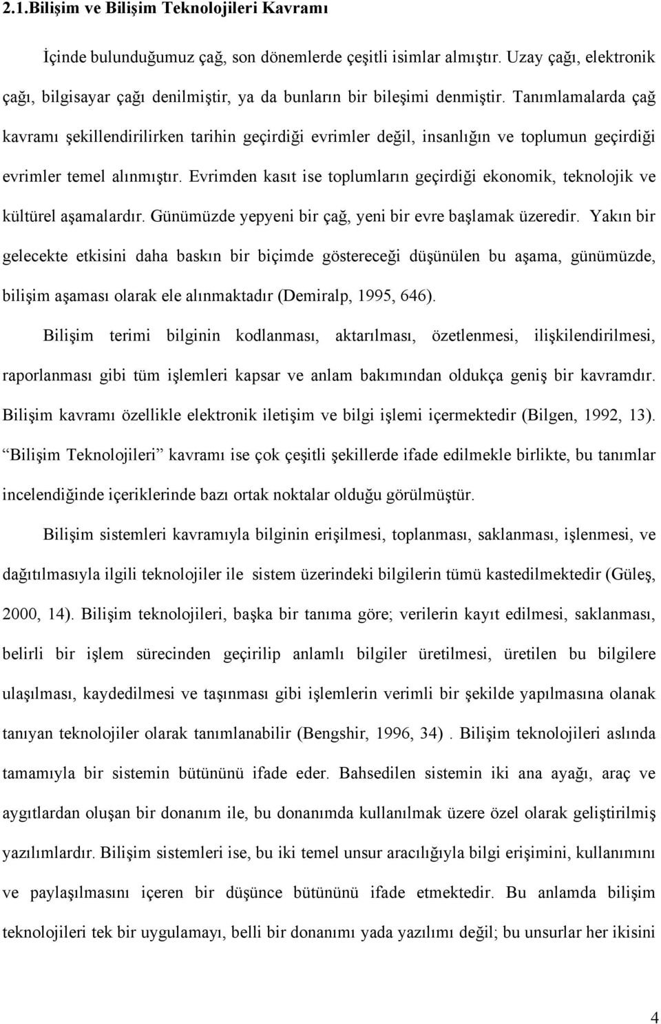 Tanımlamalarda çağ kavramı şekillendirilirken tarihin geçirdiği evrimler değil, insanlığın ve toplumun geçirdiği evrimler temel alınmıştır.