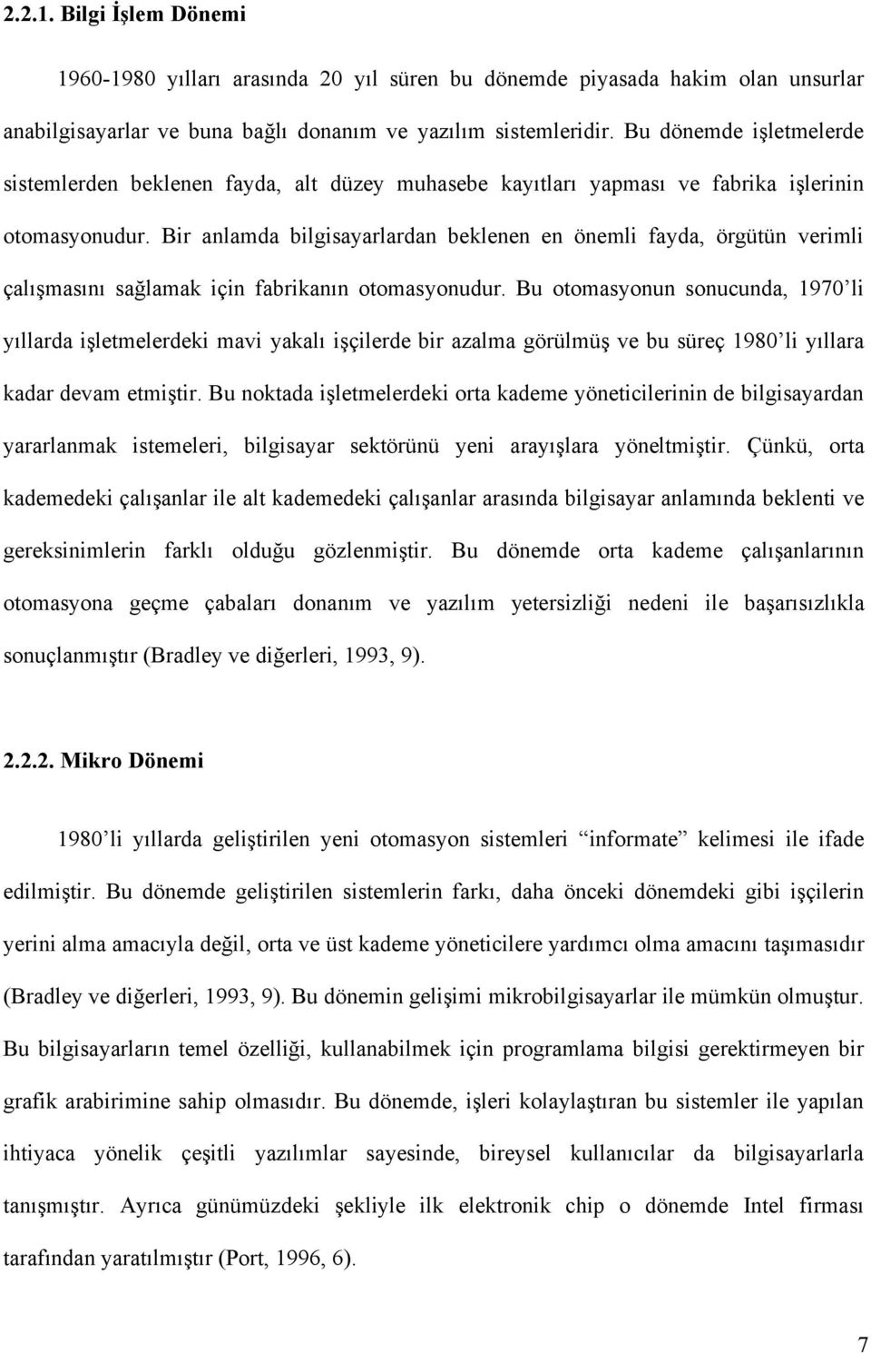 Bir anlamda bilgisayarlardan beklenen en önemli fayda, örgütün verimli çalışmasını sağlamak için fabrikanın otomasyonudur.