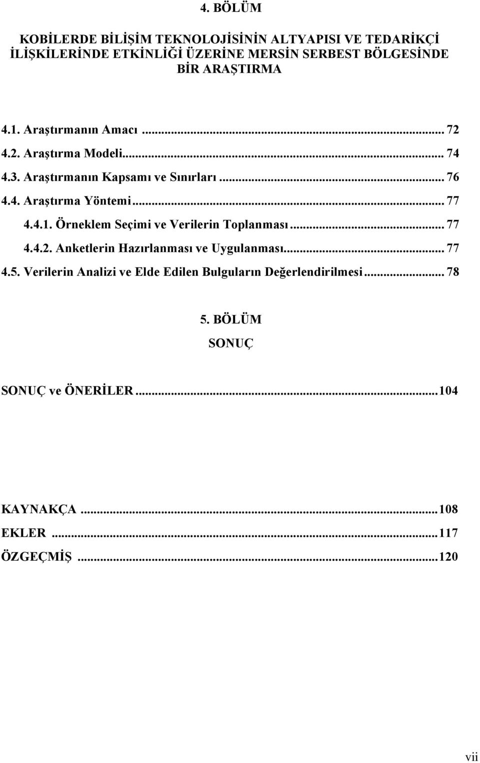 .. 77 4.4.1. Örneklem Seçimi ve Verilerin Toplanması... 77 4.4.2. Anketlerin Hazırlanması ve Uygulanması... 77 4.5.