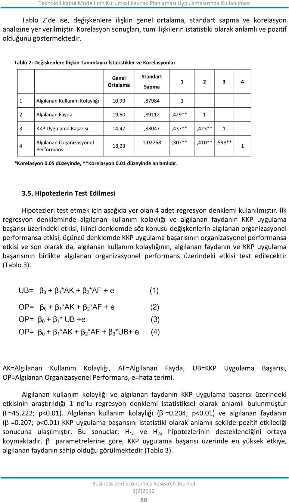 Tablo 2: Değişkenlere İlişkin Tanımlayıcı İstatistikler ve Korelasyonlar Genel Ortalama Standart Sapma 1 2 3 4 1 Algılanan Kullanım Kolaylığı 10,99,87984 1 2 Algılanan Fayda 19,60,89112,429** 1 3 KKP