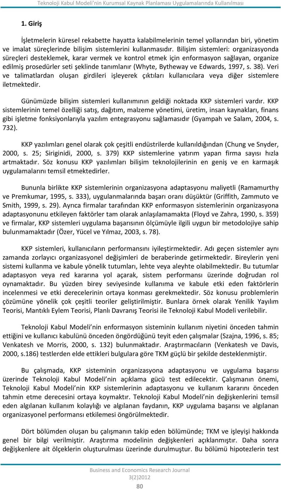 Bilişim sistemleri: organizasyonda süreçleri desteklemek, karar vermek ve kontrol etmek için enformasyon sağlayan, organize edilmiş prosedürler seti şeklinde tanımlanır (Whyte, Bytheway ve Edwards,