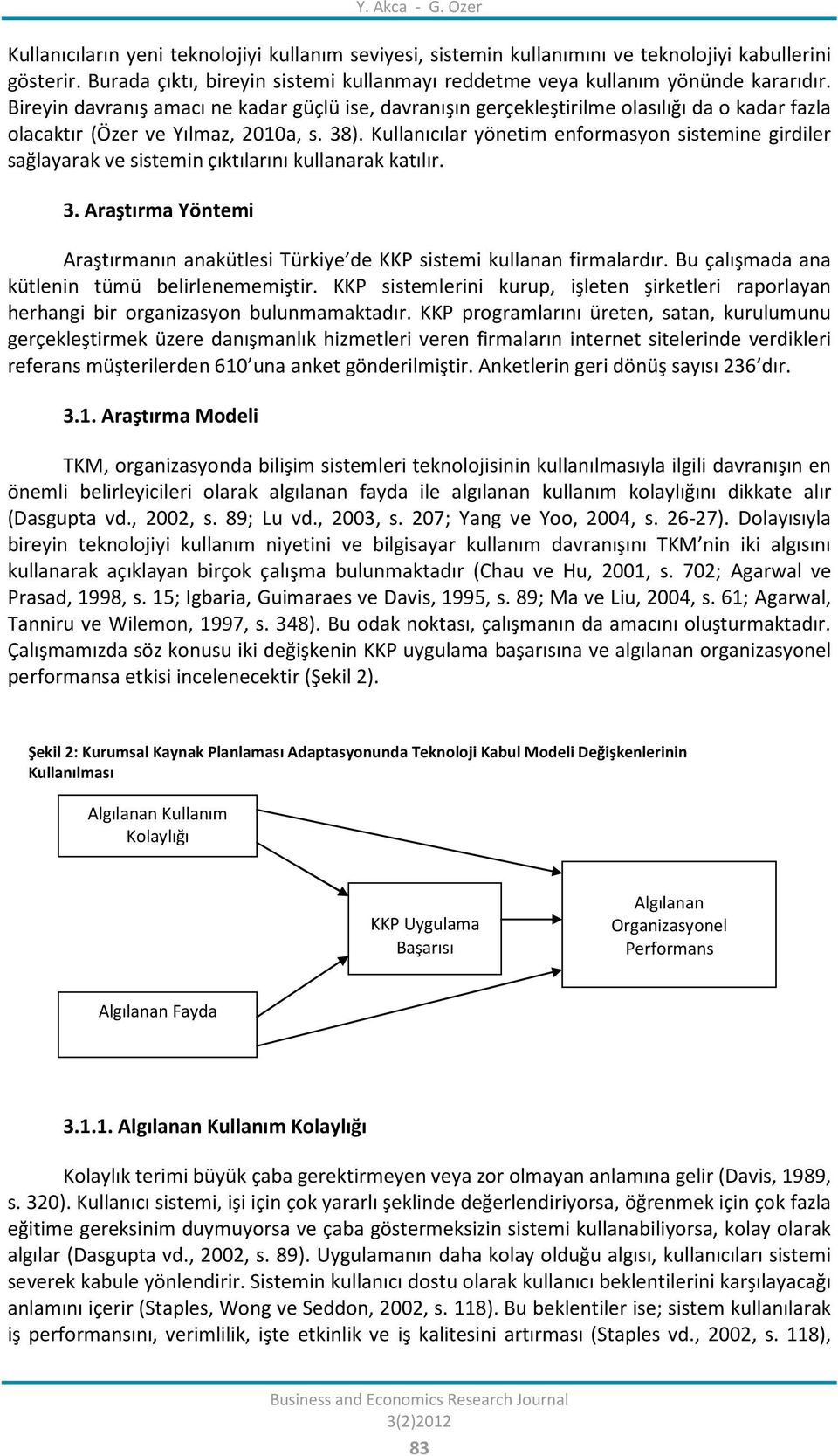 Bireyin davranış amacı ne kadar güçlü ise, davranışın gerçekleştirilme olasılığı da o kadar fazla olacaktır (Özer ve Yılmaz, 2010a, s. 38).