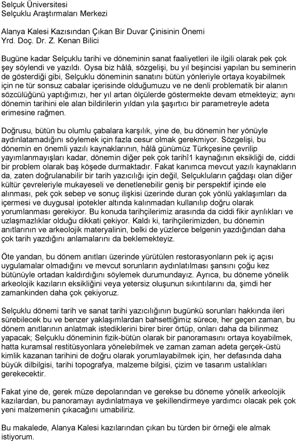 Oysa biz hâlâ, sözgelişi, bu yıl beşincisi yapılan bu seminerin de gösterdiği gibi, Selçuklu döneminin sanatını bütün yönleriyle ortaya koyabilmek için ne tür sonsuz cabalar içerisinde olduğumuzu ve