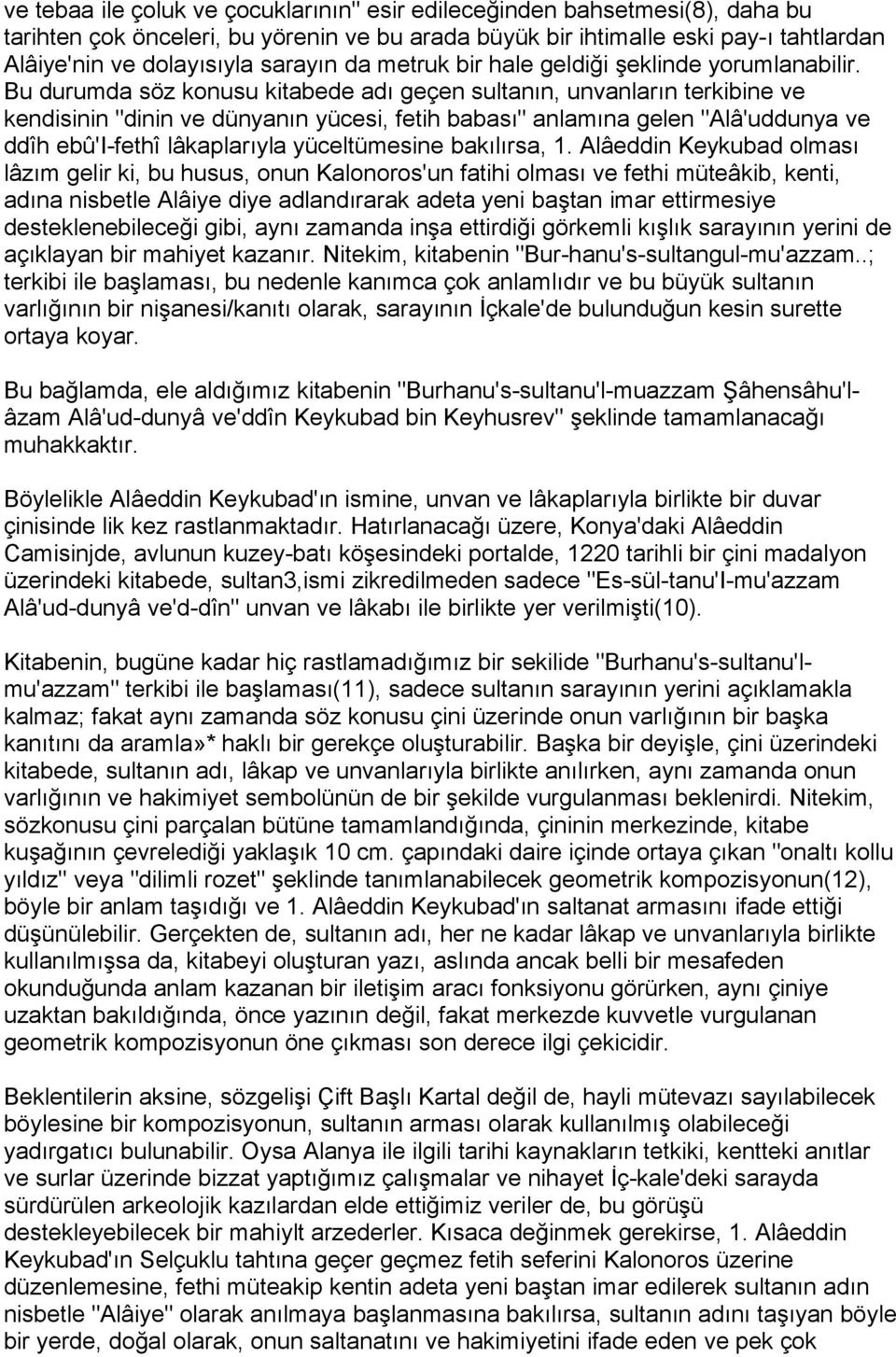 Bu durumda söz konusu kitabede adı geçen sultanın, unvanların terkibine ve kendisinin "dinin ve dünyanın yücesi, fetih babası" anlamına gelen "Alâ'uddunya ve ddîh ebû'i-fethî lâkaplarıyla