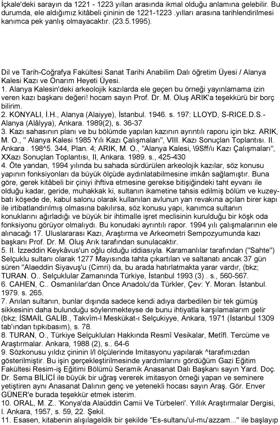 Alanya Kalesin'deki arkeolojik kazılarda ele geçen bu örneği yayınlamama izin veren kazı başkanı değeri! hocam sayın Prof. Dr. M. Oluş ARIK'a teşekkürü bir borç bilirim. 2. KONYALI, İ.H.