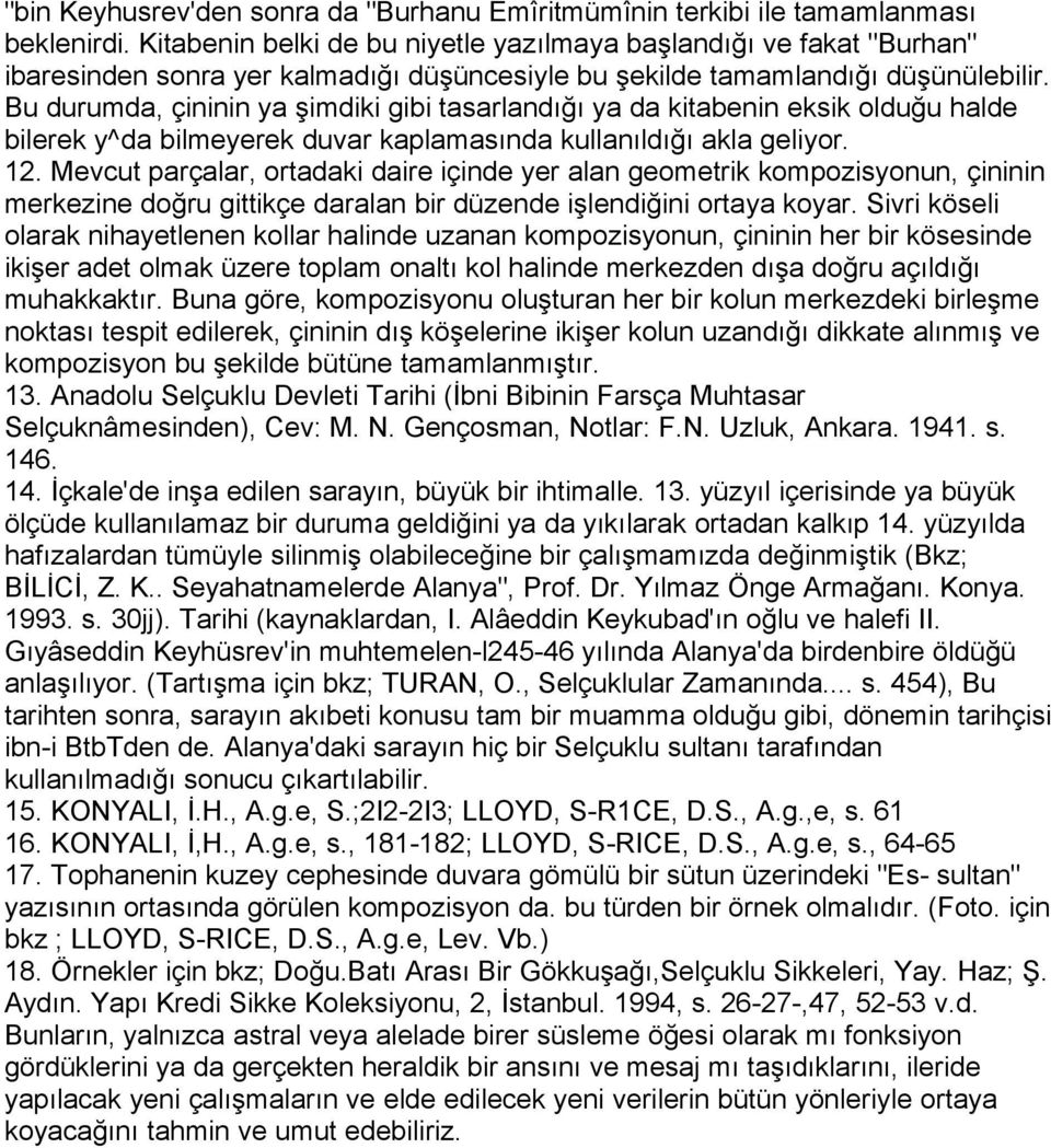 Bu durumda, çininin ya şimdiki gibi tasarlandığı ya da kitabenin eksik olduğu halde bilerek y^da bilmeyerek duvar kaplamasında kullanıldığı akla geliyor. 12.