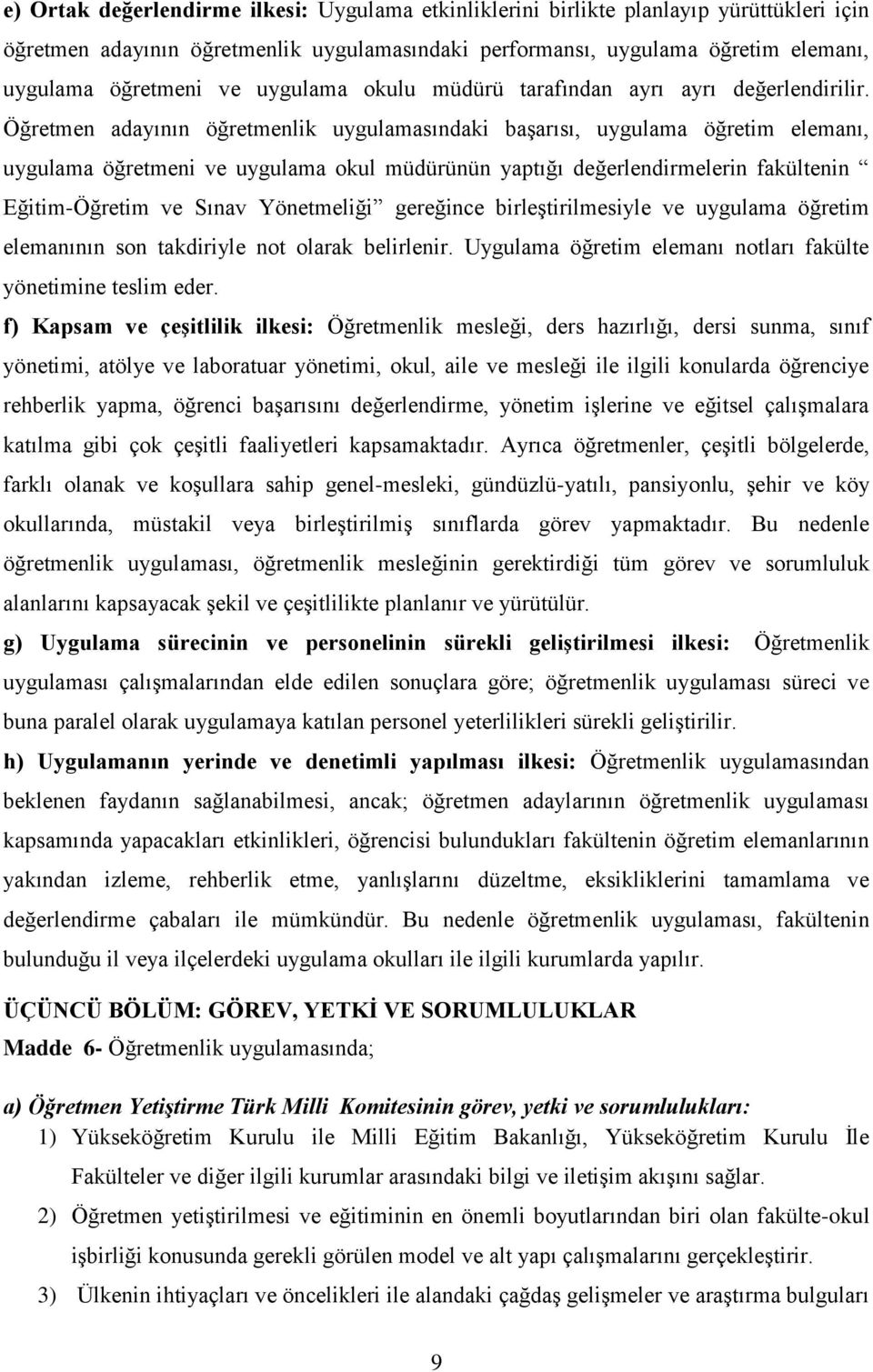 Öğretmen adayının öğretmenlik uygulamasındaki başarısı, uygulama öğretim elemanı, uygulama öğretmeni ve uygulama okul müdürünün yaptığı değerlendirmelerin fakültenin Eğitim-Öğretim ve Sınav