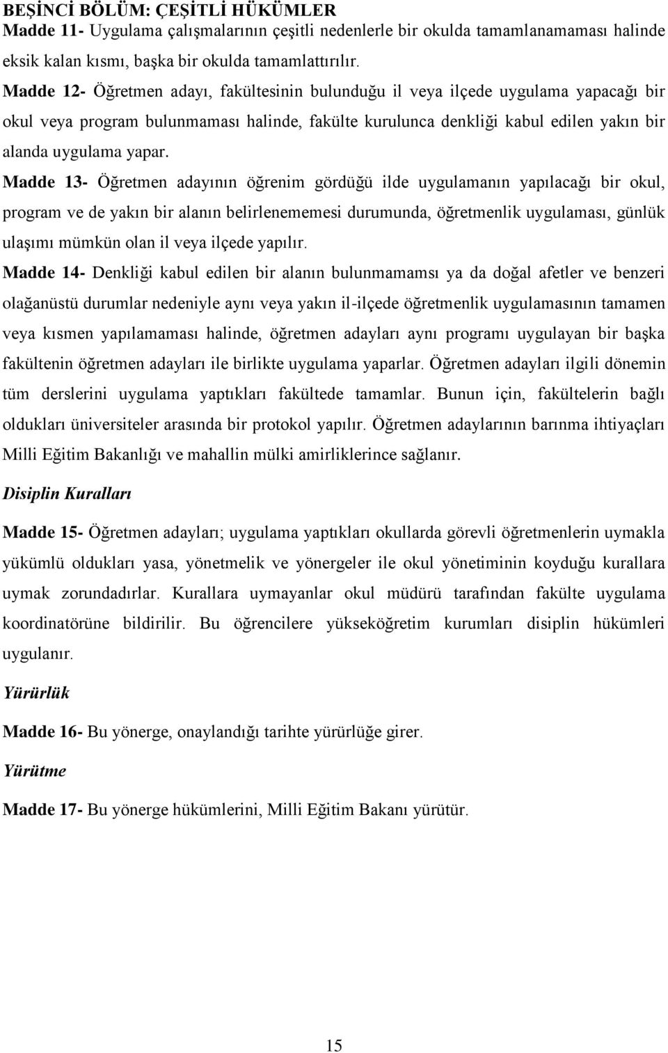 Madde 13- Öğretmen adayının öğrenim gördüğü ilde uygulamanın yapılacağı bir okul, program ve de yakın bir alanın belirlenememesi durumunda, öğretmenlik uygulaması, günlük ulaşımı mümkün olan il veya