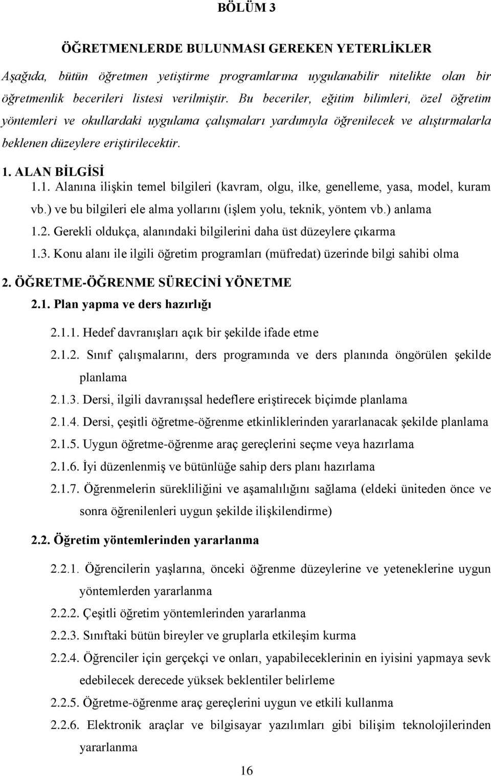 ALAN BİLGİSİ 1.1. Alanına ilişkin temel bilgileri (kavram, olgu, ilke, genelleme, yasa, model, kuram vb.) ve bu bilgileri ele alma yollarını (işlem yolu, teknik, yöntem vb.) anlama 1.2.