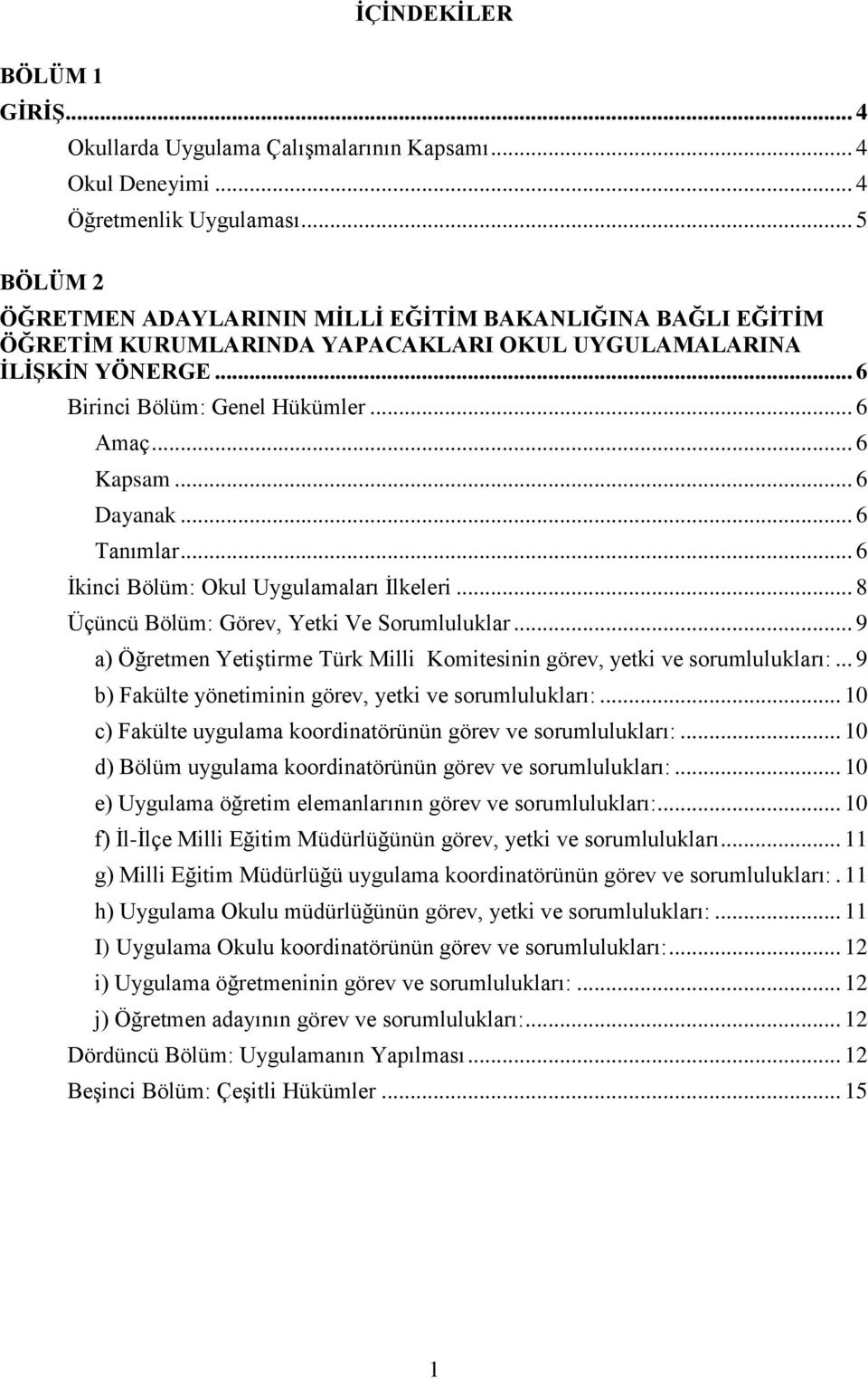 .. 6 Dayanak... 6 Tanımlar... 6 İkinci Bölüm: Okul Uygulamaları İlkeleri... 8 Üçüncü Bölüm: Görev, Yetki Ve Sorumluluklar.