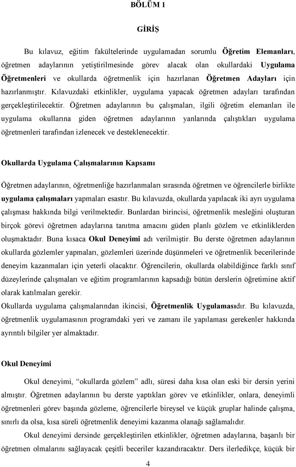 Öğretmen adaylarının bu çalışmaları, ilgili öğretim elemanları ile uygulama okullarına giden öğretmen adaylarının yanlarında çalıştıkları uygulama öğretmenleri tarafından izlenecek ve