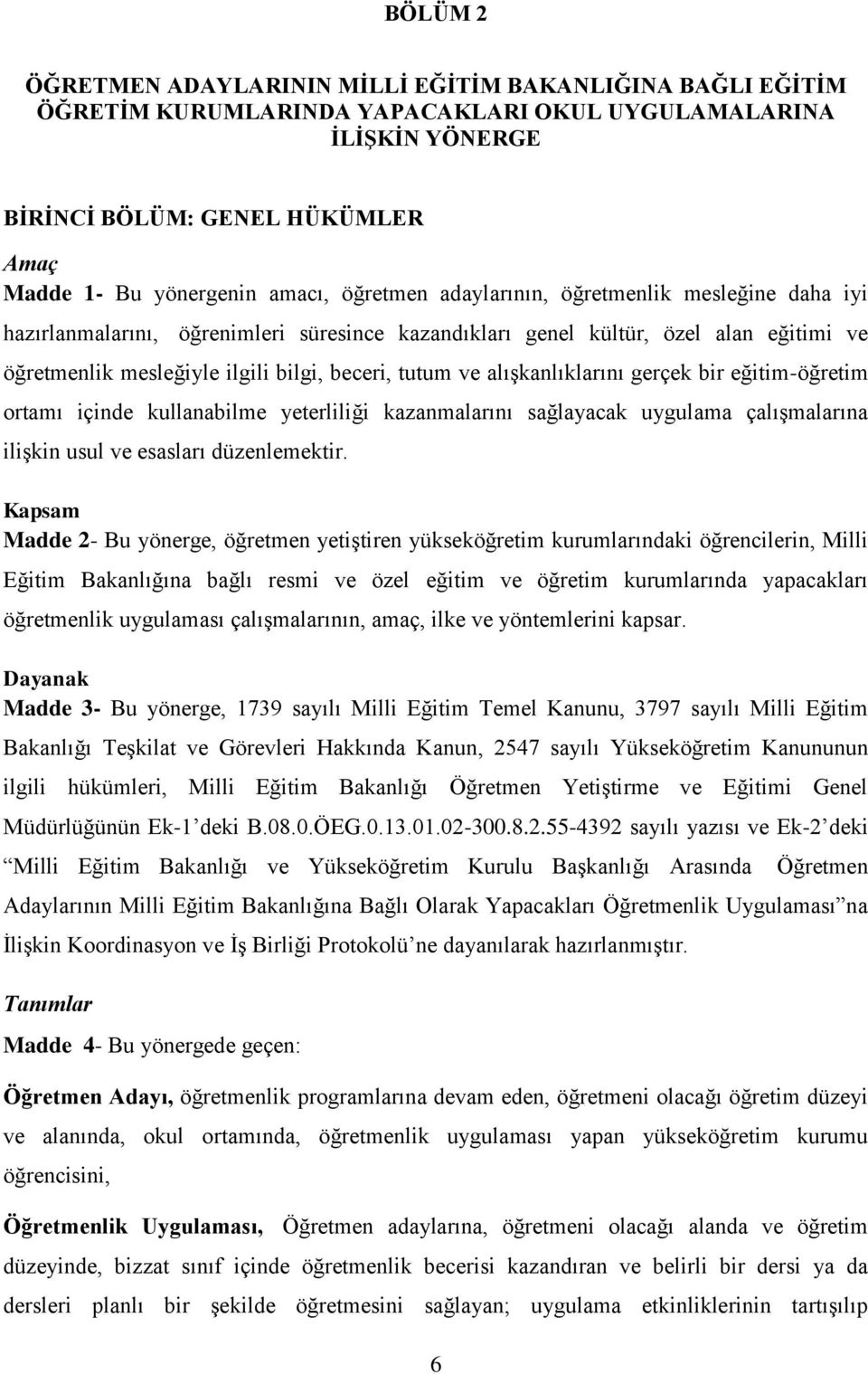 ve alışkanlıklarını gerçek bir eğitim-öğretim ortamı içinde kullanabilme yeterliliği kazanmalarını sağlayacak uygulama çalışmalarına ilişkin usul ve esasları düzenlemektir.