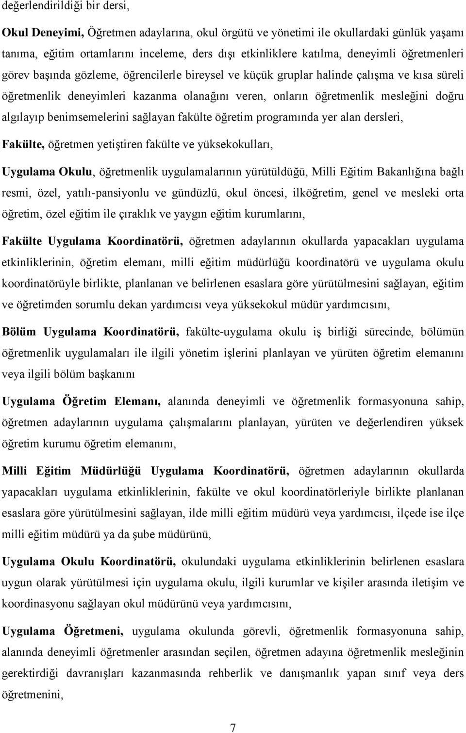 algılayıp benimsemelerini sağlayan fakülte öğretim programında yer alan dersleri, Fakülte, öğretmen yetiştiren fakülte ve yüksekokulları, Uygulama Okulu, öğretmenlik uygulamalarının yürütüldüğü,