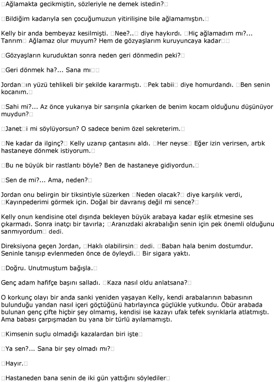 Pek tabii diye homurdandı. Ben senin kocanım. Sahi mi?... Az önce yukarıya bir sarışınla çıkarken de benim kocam olduğunu düşünüyor muydun? Janet i mi söylüyorsun? O sadece benim özel sekreterim.